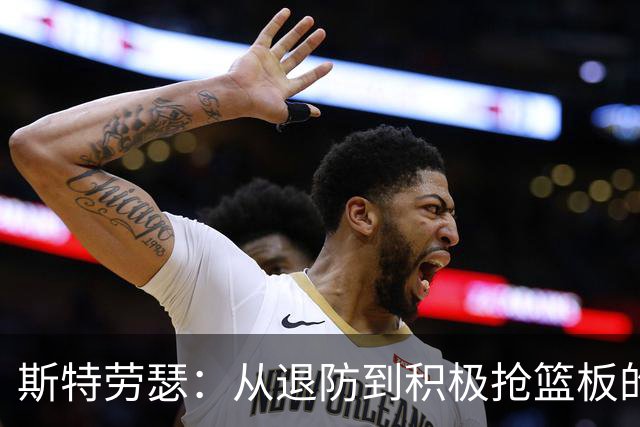 斯特劳瑟：从退防到积极抢篮板的战术调整